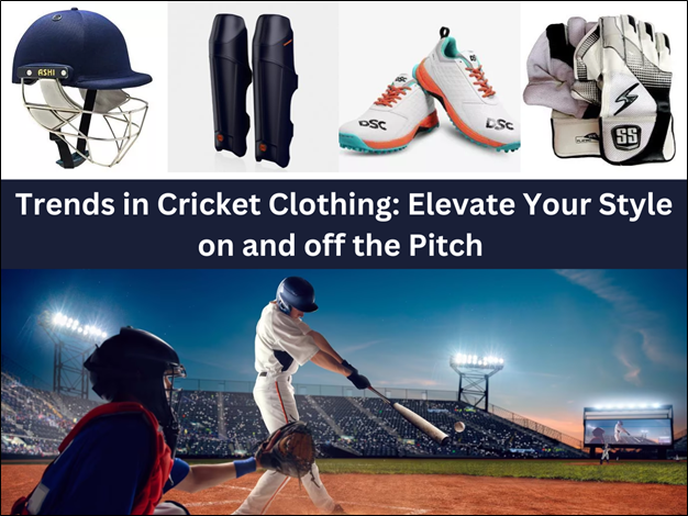 Trends in Cricket Clothing: Elevate Your Style on and off the Pitch
